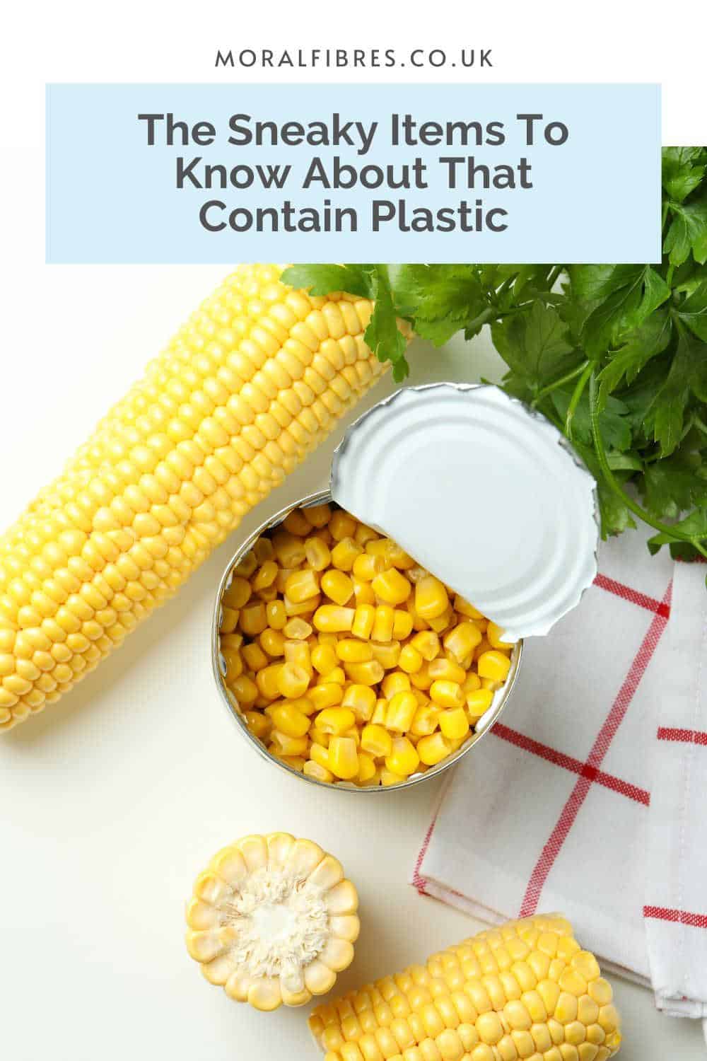 An opened can of sweetcorn, next to fresh corn on the cobs, and a blue text box that reads the surprising items to know about that contain plastic. 