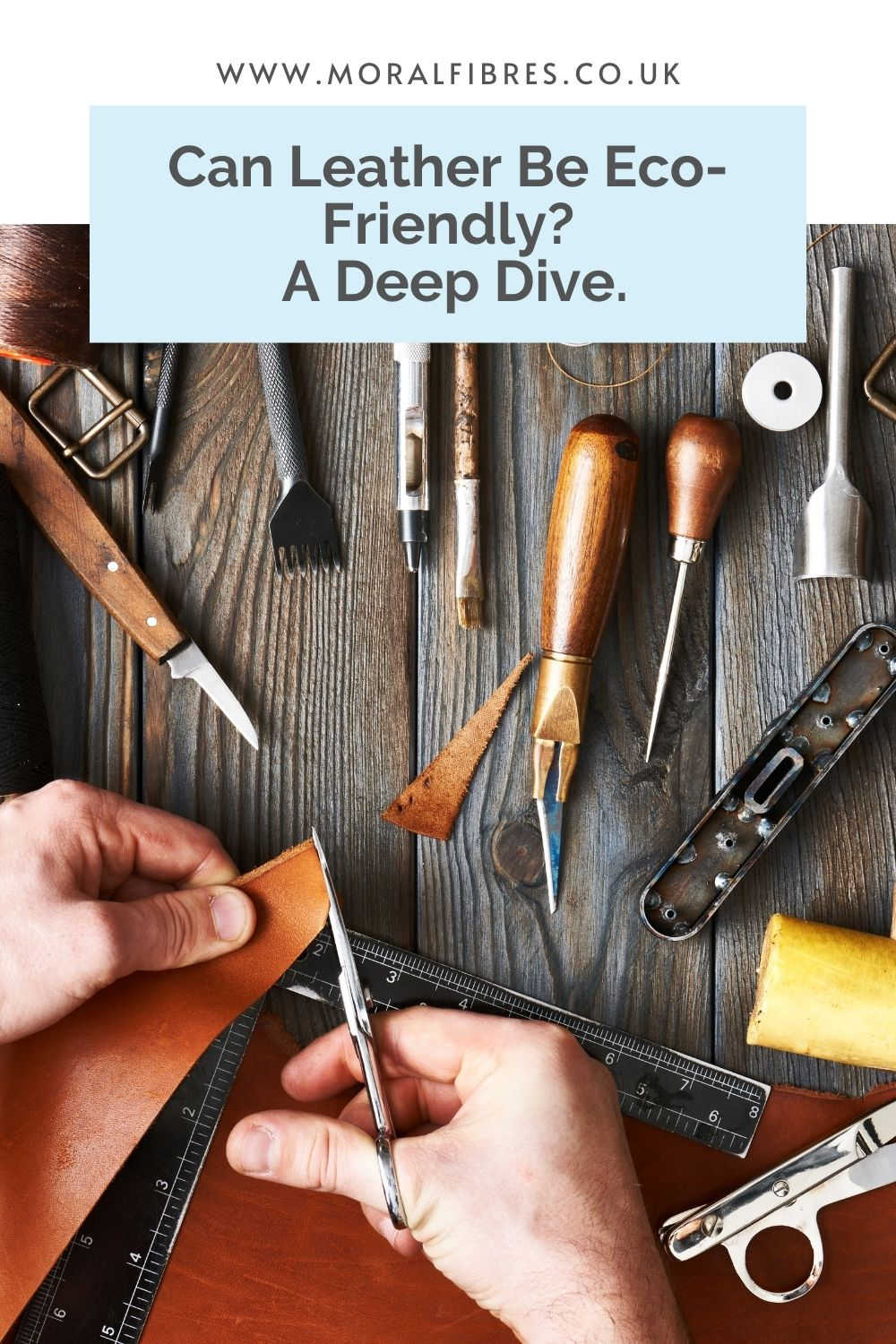 A leather workers hand, working on a piece of leather, surrounded by tools, with a blue text box that says is leather eco-friendly?  A deep dive.